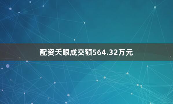 配资天眼成交额564.32万元