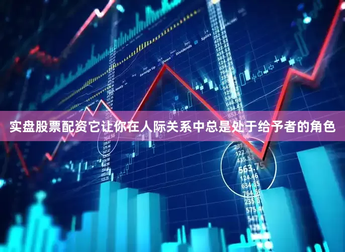 实盘股票配资它让你在人际关系中总是处于给予者的角色