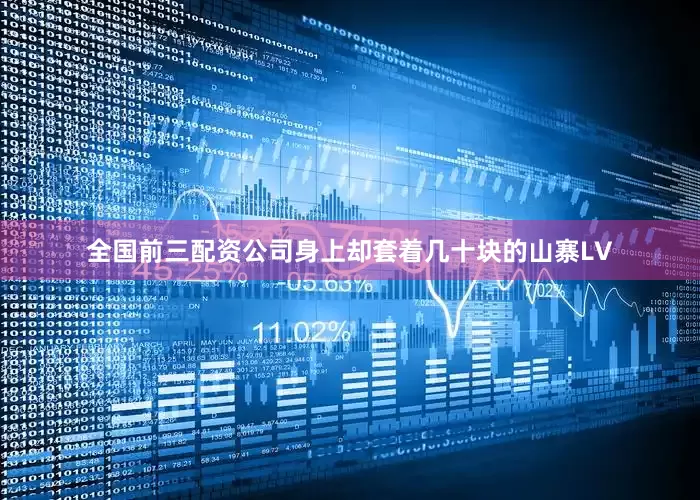 全国前三配资公司身上却套着几十块的山寨LV