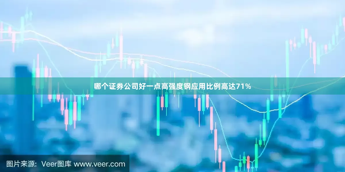 哪个证券公司好一点高强度钢应用比例高达71%