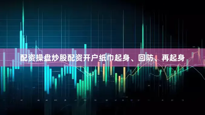配资操盘炒股配资开户纸巾起身、回防、再起身