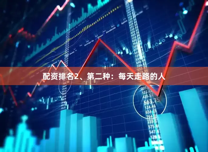 配资排名2、第二种:每天走路的人