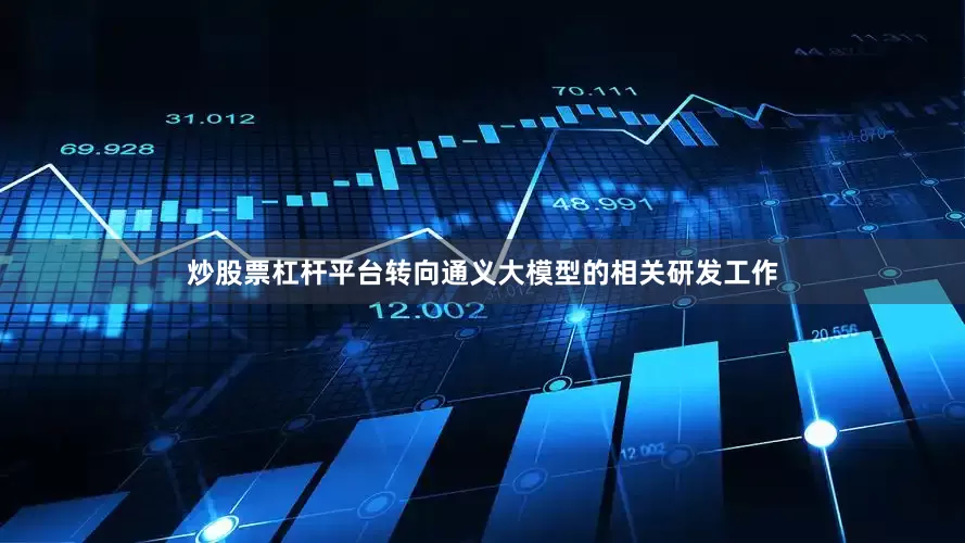 炒股票杠杆平台转向通义大模型的相关研发工作