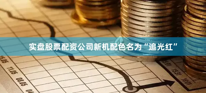 实盘股票配资公司新机配色名为“追光红”